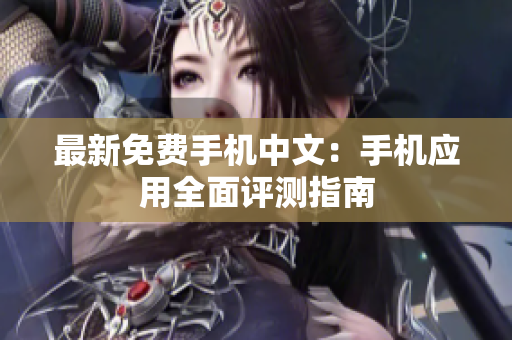 最新免费手机中文：手机应用全面评测指南