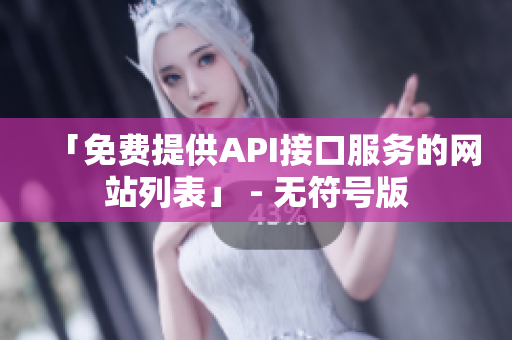 「免费提供API接口服务的网站列表」 - 无符号版