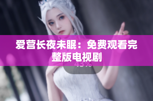 爱营长夜未眠：免费观看完整版电视剧
