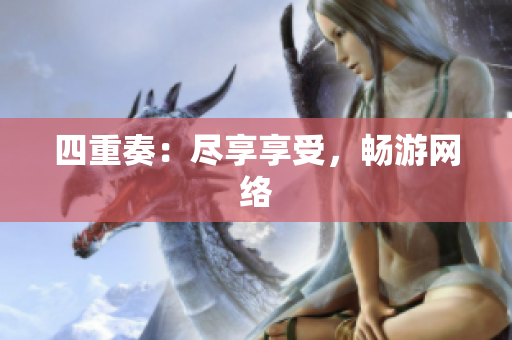 四重奏：尽享享受，畅游网络