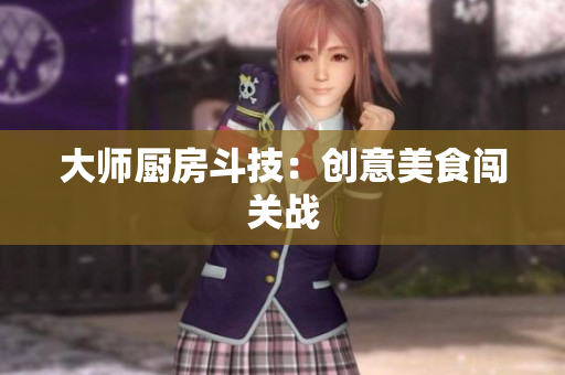 大师厨房斗技：创意美食闯关战