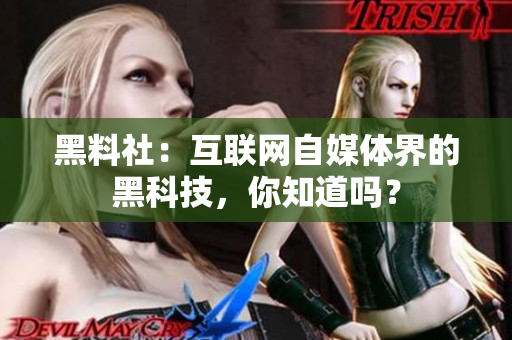 黑料社：互联网自媒体界的黑科技，你知道吗？