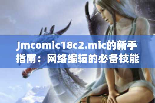 Jmcomic18c2.mic的新手指南：网络编辑的必备技能