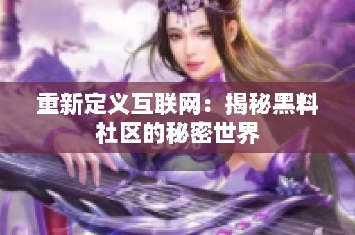重新定义互联网：揭秘黑料社区的秘密世界