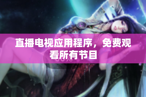 直播电视应用程序，免费观看所有节目