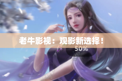 老牛影视：观影新选择！