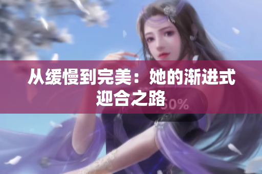从缓慢到完美：她的渐进式迎合之路