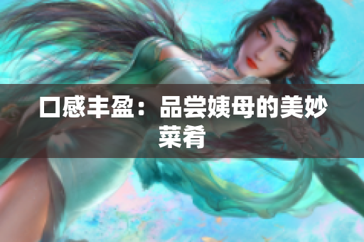 口感丰盈：品尝姨母的美妙菜肴