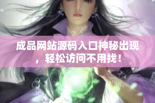 成品网站源码入口神秘出现，轻松访问不用找！