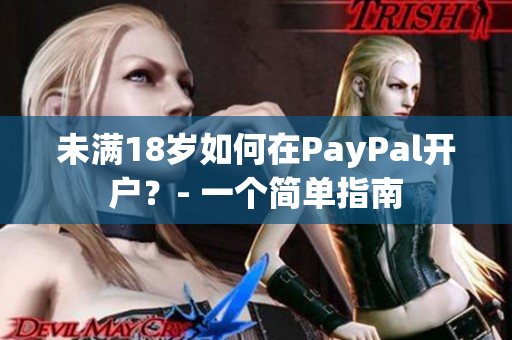 未满18岁如何在PayPal开户？- 一个简单指南