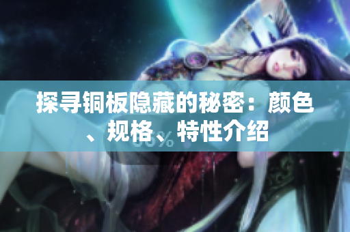 探寻铜板隐藏的秘密：颜色、规格、特性介绍