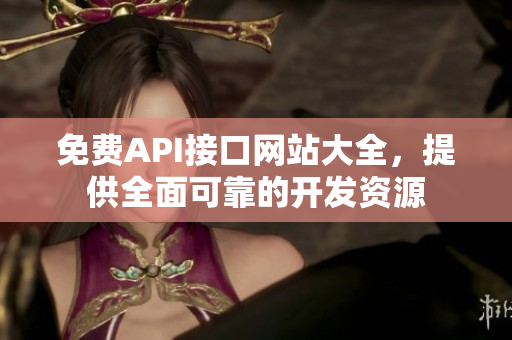 免费API接口网站大全，提供全面可靠的开发资源