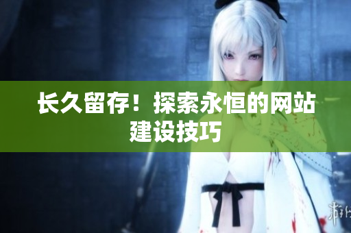 长久留存！探索永恒的网站建设技巧
