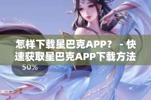 怎样下载星巴克APP？ - 快速获取星巴克APP下载方法