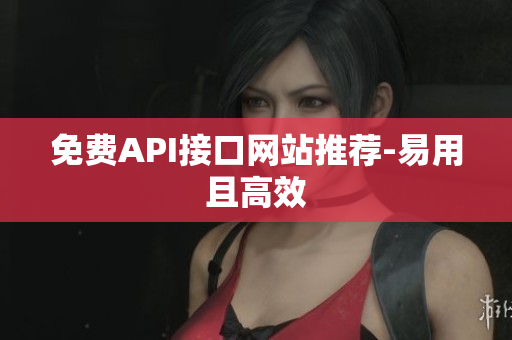 免费API接口网站推荐-易用且高效