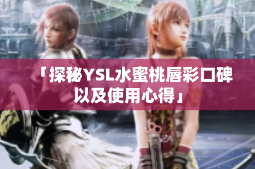 「探秘YSL水蜜桃唇彩口碑以及使用心得」