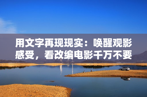 用文字再现现实：唤醒观影感受，看改编电影千万不要错过