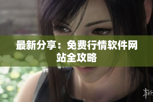 最新分享：免费行情软件网站全攻略