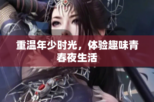 重温年少时光，体验趣味青春夜生活