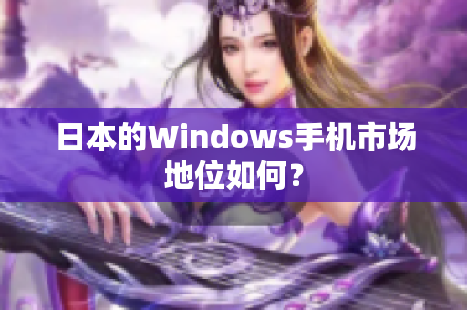 日本的Windows手机市场地位如何？
