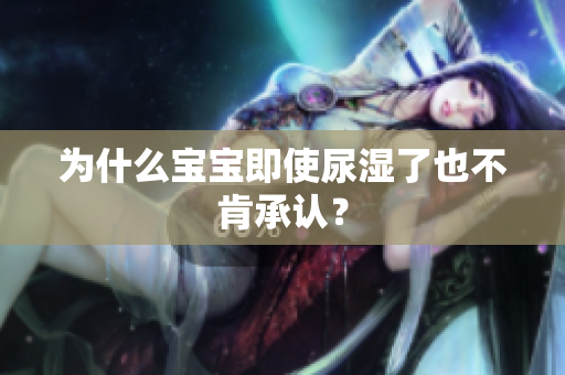 为什么宝宝即使尿湿了也不肯承认？
