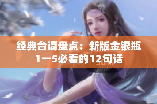 经典台词盘点：新版金银瓶1一5必看的12句话