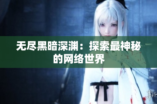 无尽黑暗深渊：探索最神秘的网络世界