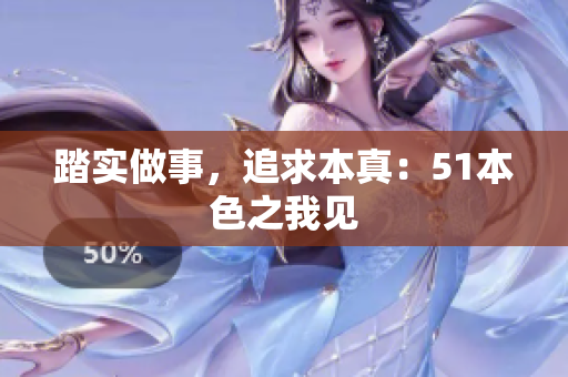 踏实做事，追求本真：51本色之我见
