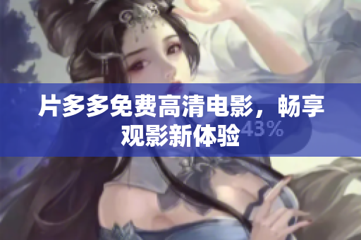 片多多免费高清电影，畅享观影新体验