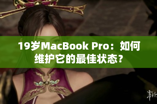 19岁MacBook Pro：如何维护它的最佳状态？