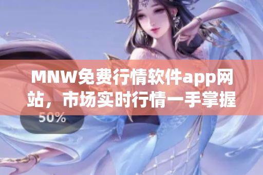 MNW免费行情软件app网站，市场实时行情一手掌握。