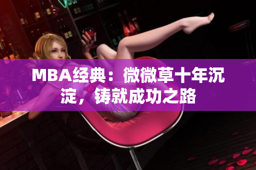 MBA经典：微微草十年沉淀，铸就成功之路