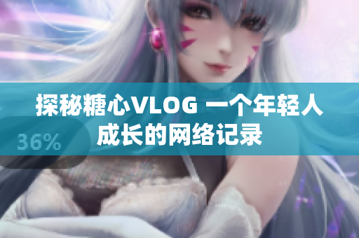 探秘糖心VLOG 一个年轻人成长的网络记录