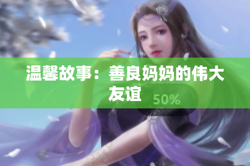 温馨故事：善良妈妈的伟大友谊