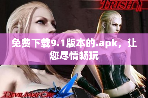 免费下载9.1版本的.apk，让您尽情畅玩