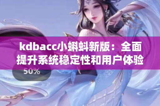 kdbacc小蝌蚪新版：全面提升系统稳定性和用户体验