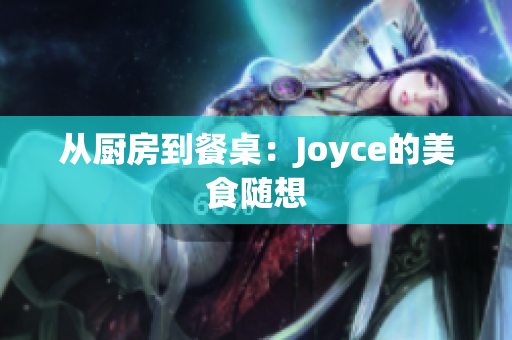 从厨房到餐桌：Joyce的美食随想