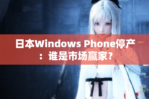 日本Windows Phone停产：谁是市场赢家？