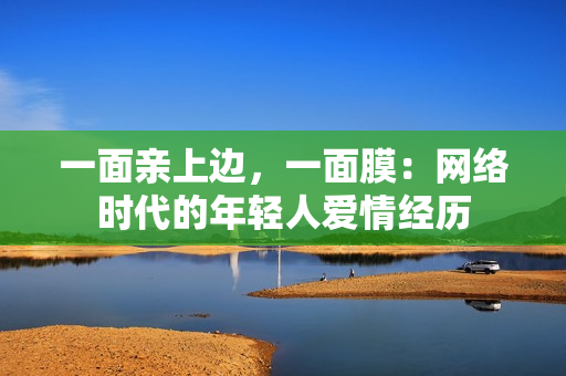 一面亲上边，一面膜：网络时代的年轻人爱情经历