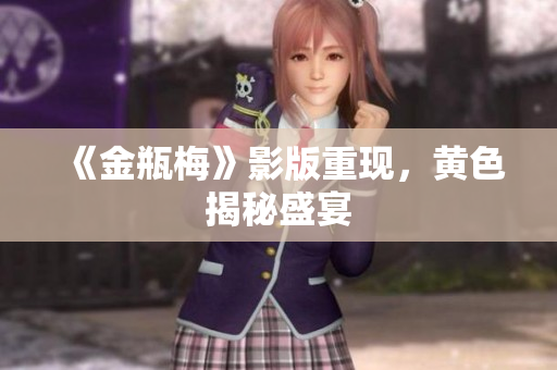 《金瓶梅》影版重现，黄色揭秘盛宴