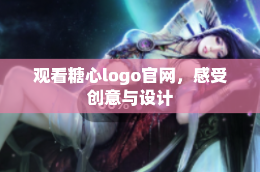 观看糖心logo官网，感受创意与设计