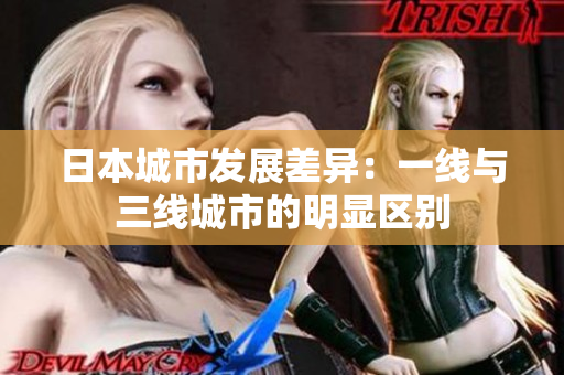 日本城市发展差异：一线与三线城市的明显区别