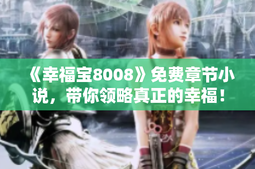 《幸福宝8008》免费章节小说，带你领略真正的幸福！