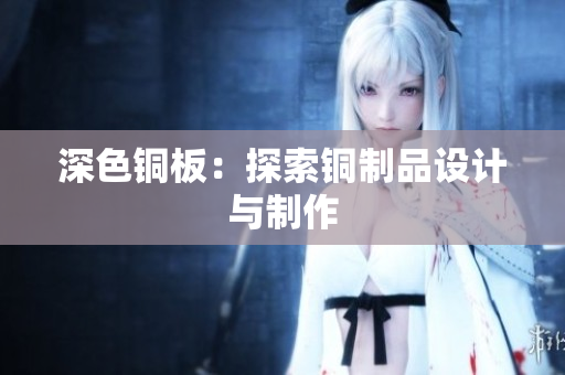 深色铜板：探索铜制品设计与制作