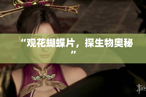 “观花蝴蝶片，探生物奥秘”