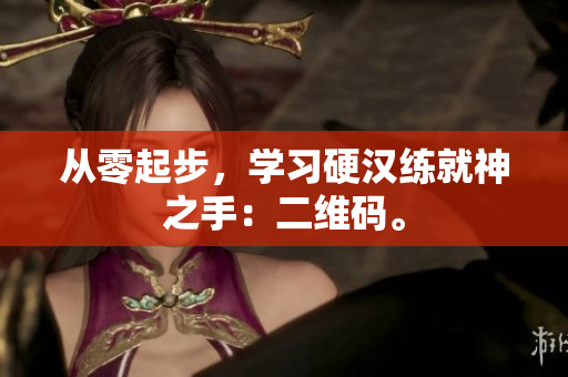 从零起步，学习硬汉练就神之手：二维码。