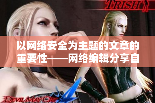 以网络安全为主题的文章的重要性——网络编辑分享自己的经验
