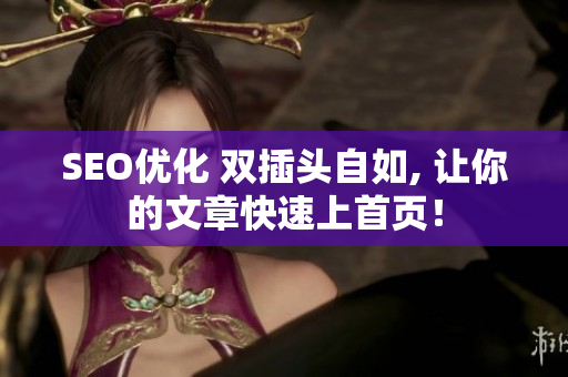 SEO优化 双插头自如, 让你的文章快速上首页！