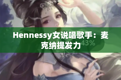 Hennessy女说唱歌手：麦克纳提发力