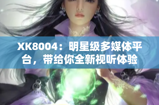 XK8004：明星级多媒体平台，带给你全新视听体验